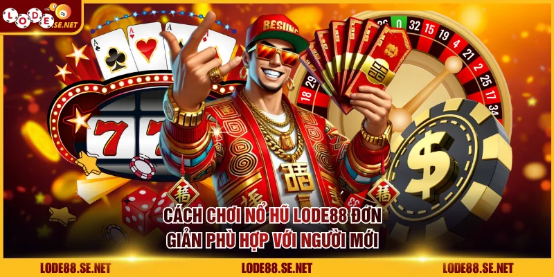 Cách chơi nổ hũ LODE88 đơn giản phù hợp với người mới