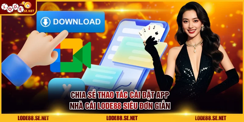 Chia sẻ thao tác cài đặt app nhà cái LODE88 siêu đơn giản
