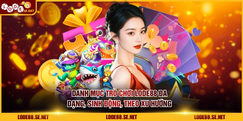 Danh mục trò chơi LODE88 đa dạng, sinh động, theo xu hướng