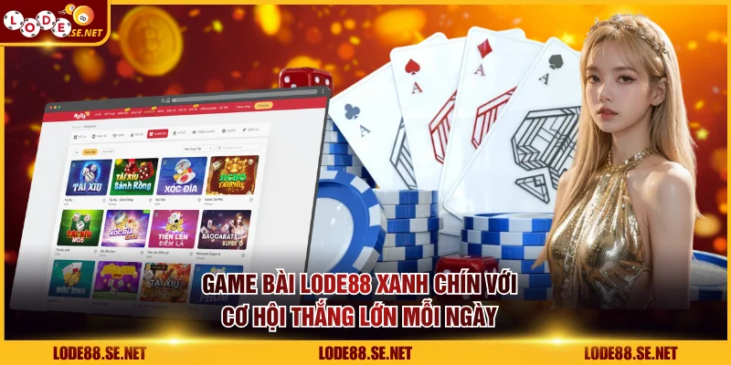 Game Bài LODE88 Xanh Chín Với Cơ Hội Thắng Lớn Mỗi Ngày