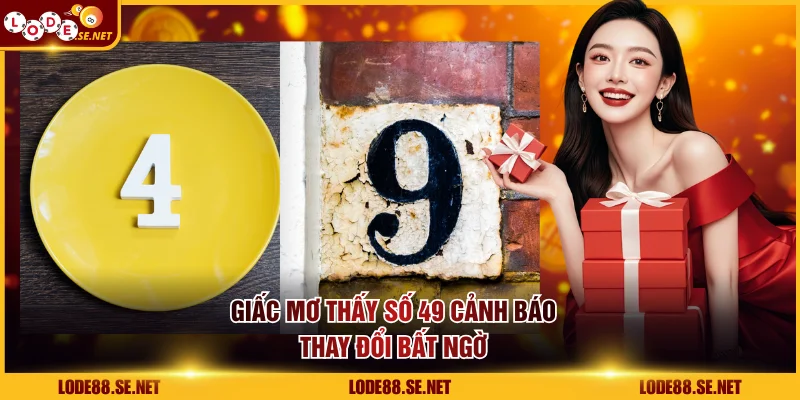 Giấc mơ thấy số 49 cảnh báo thay đổi bất ngờ