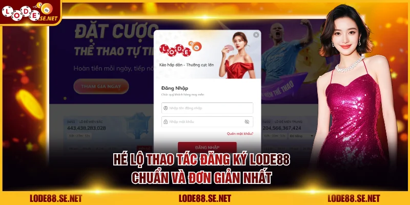 Hé lộ thao tác đăng ký LODE88 chuẩn và đơn giản nhất