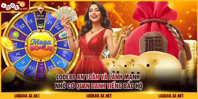 LODE88 an toàn và lành mạnh nhờ cơ quan danh tiếng bảo hộ