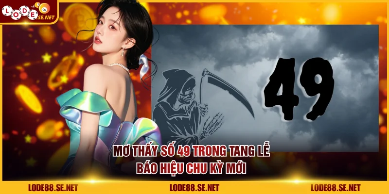 Mơ thấy số 49 trong tang lễ báo hiệu chu kỳ mới