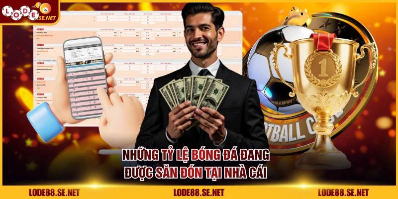 Những tỷ lệ bóng đá đang được săn đón tại nhà cái