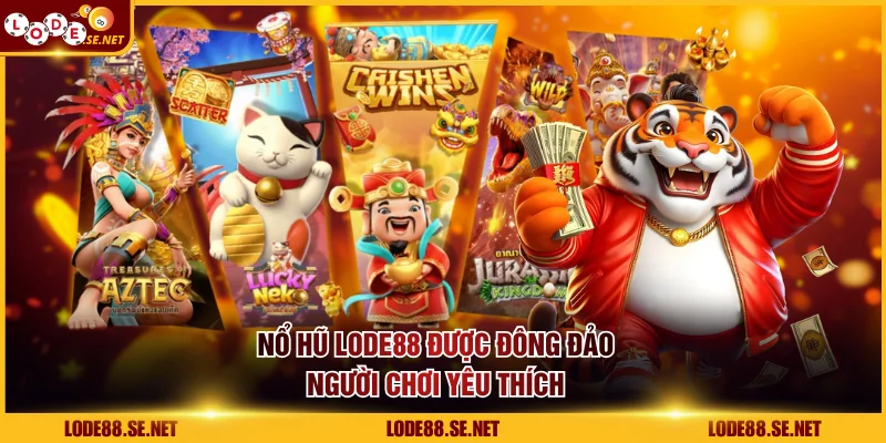 Nổ hũ LODE88 được đông đảo người chơi yêu thích