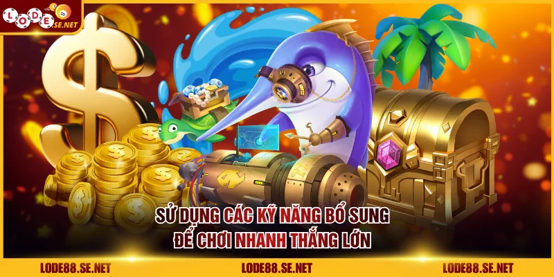 Sử dụng các kỹ năng bổ sung để chơi nhanh thắng lớn