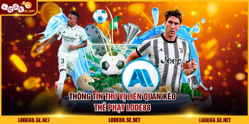 Thông tin thú vị liên quan kèo thẻ phạt LODE88