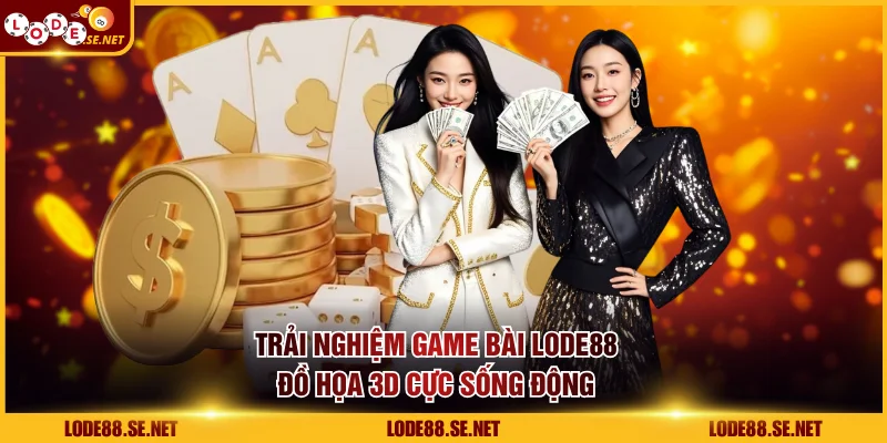 Trải nghiệm game bài LODE88 đồ họa 3D cực sống động