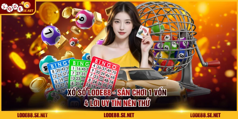 Xổ Số LODE88 - Sân Chơi 1 Vốn 4 Lời Uy Tín Nên Thử Ngay